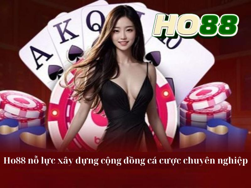 Ho88 nỗ lực xây dựng cộng đồng cá cược chuyên nghiệp