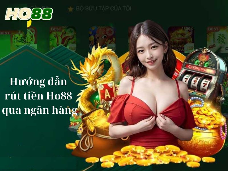 Hướng dẫn rút tiền Ho88 qua ngân hàng