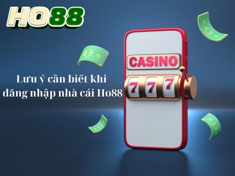 Lưu ý cần biết khi đăng nhập nhà cái Ho88