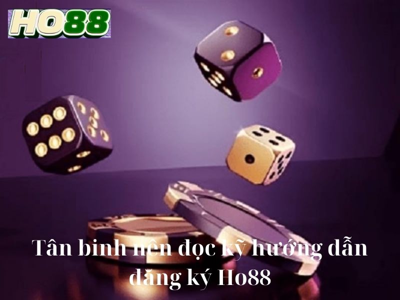 Tân binh nên đọc kỹ hướng dẫn đăng ký Ho88 sau để vào game tức thì