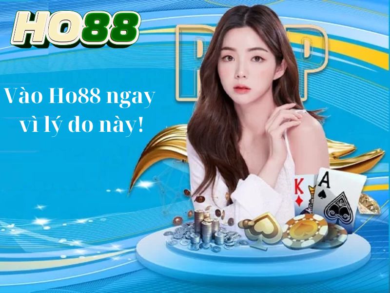 Vào Ho88 ngay vì lý do này!