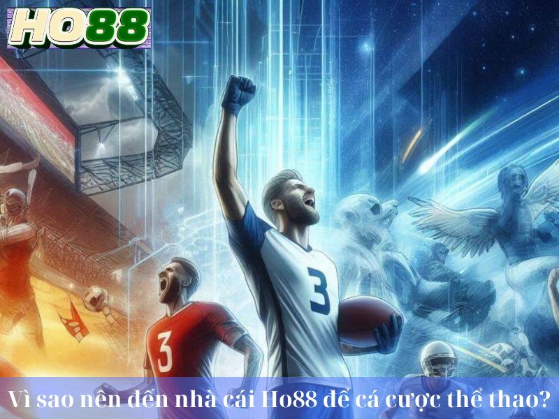 Vì sao nên đến nhà cái Ho88 để cá cược thể thao?