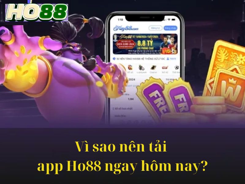 Vì sao nên tải app Ho88 ngay hôm nay?